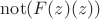 $\mathrm{not} (F(z)(z))$ $\mathrm{not} (F(z)(z))$