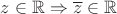 $z \in \mathbb R \Rightarrow \overline z \in \mathbb R$
