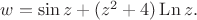 $w = \sin z + (z^2 + 4) \operatorname{Ln} z.$