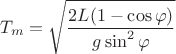 $$T_m = \sqrt{\frac{2L(1-\cos\varphi)}{g\sin^2\varphi}}$$ $$T_m = \sqrt{\frac{2L(1-\cos\varphi)}{g\sin^2\varphi}}$$
