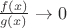 $\frac{f(x)}{g(x)}\to0$