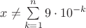 $x\neq\sum\limits_{k=1}^n9\cdot 10^{-k}$ $x\neq\sum\limits_{k=1}^n9\cdot 10^{-k}$
