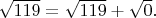$\sqrt{119} = \sqrt{119}+\sqrt{0}.$
