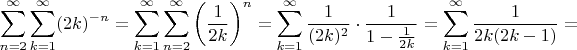 $$\sum\limits _{n=2}^{\infty}\sum\limits_{k=1}^{\infty}(2k)^{-n}=\sum\limits_{k=1}^{\infty}\sum\limits _{n=2}^{\infty}\left(\frac{1}{2k}\right)^n=\sum\limits_{k=1}^{\infty}\frac{1}{(2k)^2}\cdot\frac{1}{1-\frac{1}{2k}}=\sum\limits_{k=1}^{\infty}\frac{1}{2k(2k-1)}=$$