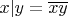 $x | y = \overline{xy}$