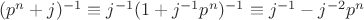$(p^n+j)^{-1}\equiv j^{-1}(1+j^{-1}p^n)^{-1}\equiv j^{-1}-j^{-2}p^n$