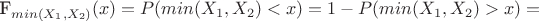 F_{min(X_1,X_2)}(x)=P(min(X_1,X_2)<x)=1-P(min(X_1,X_2)>x)=