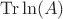 $\operatorname{Tr}\ln (A)$