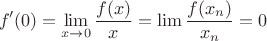 $$f'(0) = \lim_{x\to0}\dfrac{f(x)}{x} = \lim \dfrac{f(x_n)}{x_n} = 0$$
