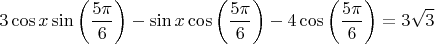 $$3\cos x \sin \bigg( \dfrac{5 \pi}{6} \bigg) - \sin x \cos \bigg( \dfrac{5 \pi}{6} \bigg) -4 \cos \bigg( \dfrac{5 \pi}{6} \bigg) = 3 \sqrt{3}$$