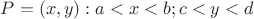 $ P = { (x,y) : a<x<b; c<y<d } $