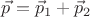 $\vec p = \vec p_1+\vec p_2$