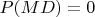 $P(MD)=0$
