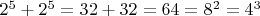 $2^5+2^5=32+32=64=8^2=4^3$
