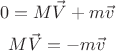 $$0= M\vec V + m\vec v$$
$$M\vec V = - m\vec v $$
