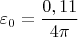 $\varepsilon_0=\dfrac{0,11 }{4\pi}$