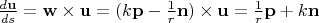 $\frac{d\mathbf{u}}{ds}=\mathbf{w}\times\mathbf{u}=(k \mathbf{p}-\frac 1 r \mathbf{n})\times \mathbf{u} = \frac 1 r \mathbf{p}+k \mathbf{n}$