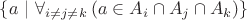 $\left\{a\ |\ \forall_{i \ne j \ne k} \left(a \in A_i \cap A_j \cap A_k \right) \right\}$