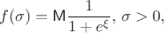 $$f(\sigma)=\mathsf{M}\frac{1}{1+e^\xi},\, \sigma>0,$$