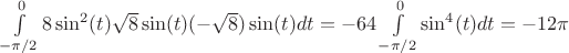$\int\limits_{-\pi/2}^{0} 8\sin^2(t)\sqrt{8}\sin(t)(-\sqrt{8})\sin(t)dt=-64\int\limits_{-\pi/2}^{0} \sin^4(t)dt=-12\pi$