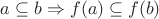$a\subseteq b\Rightarrow f(a)\subseteq f(b)$