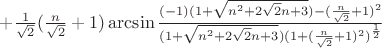 $+\frac{1}{\sqrt{2}}(\frac{n}{\sqrt{2}}+1)\arcsin\frac{(-1)(1+\sqrt{n^2+2\sqrt{2}n+3})-(\frac{n}{\sqrt{2}}+1)^2}{(1+\sqrt{n^2+2\sqrt{2}n+3})(1+(\frac{n}{\sqrt{2}}+1)^2)^\frac{1}{2}}$