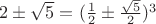 $2\pm\sqrt{5}=(\frac{1}{2}\pm\frac{\sqrt{5}}{2})^3$