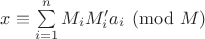$x \equiv \sum\limits_{i=1}^n M_iM'_ia_i\pmod M$