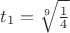$t_1=\sqrt[9]{\frac14}$