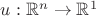 $u: \mathbb{R}^n \rightarrow \mathbb{R}^1$