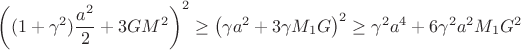$ \left( (1+\gamma^2)\dfrac{a^2}{2}+3GM^2\right)^2\ge \left (\gamma a^2+3\gamma M_1G\right)^2 \ge \gamma^2a^4+6\gamma^2a^2M_1G^2$