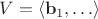 $V = \langle\mathbf b_1,\ldots\rangle$