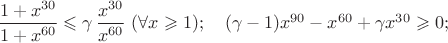 $\dfrac{1+x^{30}}{1+x^{60}}\leqslant\gamma\,\dfrac{x^{30}}{x^{60}}\ (\forall x\geqslant1);\quad (\gamma-1)x^{90}-x^{60}+\gamma x^{30}\geqslant0;$