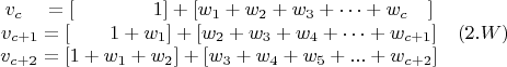 $$\begin{matrix}
v_c\quad=[\quad \quad \quad \quad  1]+[w_1+w_2+w_3+&hellip;+w_c\quad]\\
v_{c+1}=[\quad \quad   1+w_1 ]+[w_2+w_3+w_4+&hellip;+w_{c+1}]\\
v_{c+2}=[1+w_1+w_2 ] +[w_3+w_4+w_5+...+w_{c+2}]
\end{matrix}\quad (2.W)$$