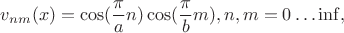 $$
v_{nm}(x) = \cos( \frac \pi a n )\cos(\frac \pi b m), n,m = 0\ldots \inf,
$$