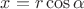 $x=r\cos\alpha$