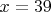 $x=39$