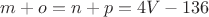 $m+o=n+p=4V-136$
