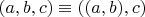 $(a,b,c)\equiv((a,b),c)$