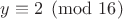 $y\equiv 2\pmod{16}$