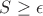 $S\ge \epsilon$