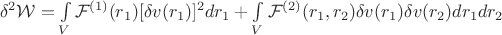 $
\\
\delta^2\mathcal{W} = \int \limits_{V}\mathcal{F}^{(1)}(\bm{r}_1) [\delta v(\bm{r}_1)]^2 d\bm{r}_1 + \int \limits_{V}\mathcal{F}^{(2)}(\bm{r}_1, \bm{r}_2) \delta v(\bm{r}_1)\delta v(\bm{r}_2) d\bm{r}_1 d\bm{r}_2\\
$
