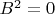 $B^2 = 0$