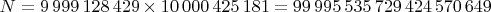 $N=9\,999\,128\,429\times 10\,000\,425\,181=99\,995\,535\,729\,424\,570\,649$