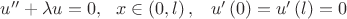 $u^{\prime\prime}+\lambda u=0,\,\,\,\, x\in\left(0,l\right),\,\,\,\,\, u^{\prime}\left(0\right)=u^{\prime}\left(l\right)=0$