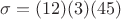 $\sigma = (1 2) (3) (4 5)$