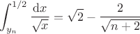 $$
\int_{y_n}^{1/2} \frac{\mathrm dx}{\sqrt x} = \sqrt{2} - \frac{2}{\sqrt{n+2}}
$$ $$
\int_{y_n}^{1/2} \frac{\mathrm dx}{\sqrt x} = \sqrt{2} - \frac{2}{\sqrt{n+2}}
$$