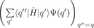 $ \left(\sum\limits_{q'} \langle q'' | \hat{H} | q'\rangle \Psi(q')\right)\limits_{q''=q}$