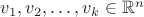 $v_{1},v_{2},\ldots ,v_{k} \in \mathbb{R}^n $