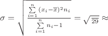 $\sigma = \sqrt {\frac{{\sum\limits_{i = 1}^n {({x_i} - \overline x } {)^2}{n_i}}}{{\sum\limits_{i = 1}^n {{n_i} - 1} }}} = \sqrt {\frac{{}}{{29}}} \approx $ $\sigma = \sqrt {\frac{{\sum\limits_{i = 1}^n {({x_i} - \overline x } {)^2}{n_i}}}{{\sum\limits_{i = 1}^n {{n_i} - 1} }}} = \sqrt {\frac{{}}{{29}}} \approx $